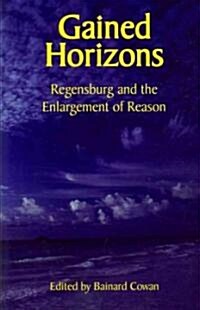 Gained Horizons: Regensburg and the Enlargement of Reason (Paperback)