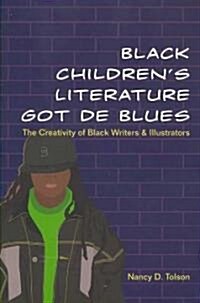 Black Childrens Literature Got de Blues: The Creativity of Black Writers and Illustrators (Paperback)