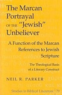 The Marcan Portrayal of the 첡ewish?Unbeliever: A Function of the Marcan References to Jewish Scripture- The Theological Basis of a Literary Construc (Hardcover)