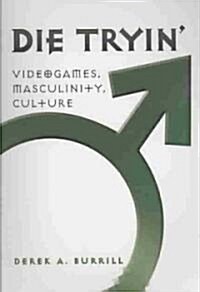 Die Tryin: Videogames, Masculinity, Culture (Paperback)