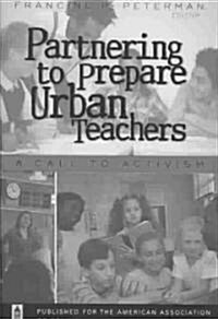 Partnering to Prepare Urban Teachers: A Call to Activism (Paperback)