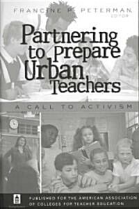 Partnering to Prepare Urban Teachers: A Call to Activism (Hardcover)