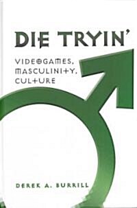 Die Tryin: Videogames, Masculinity, Culture (Hardcover, 2)