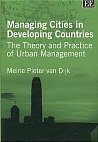 Managing Cities in Developing Countries : The Theory and Practice of Urban Management (Paperback)