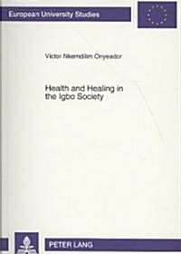 Health and Healing in the Igbo Society: Basis and Challenges for an Inculturated Pastoral Care of the Sick (Paperback)