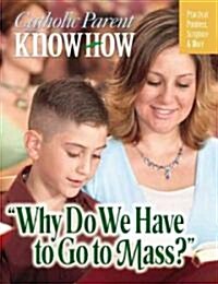 Why Do We Have to Go to Mass? (Paperback)