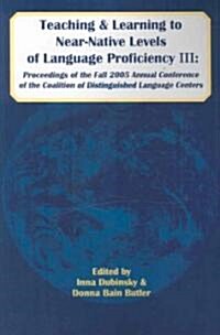 Teaching and Learning to Near-Native Levels of Language Proficiency III: Proceeedings of the Fall 2005 Conference of the Coalition of Distinguished La (Paperback)