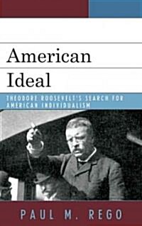 American Ideal: Theodore Roosevelts Search for American Individualism (Hardcover)