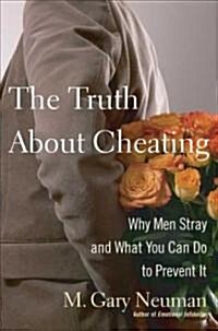 The Truth About Cheating : Why Men Stray and What You Can Do to Prevent it (Hardcover)