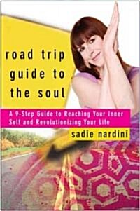 Road Trip Guide to the Soul : A 9-Step Guide to Reaching Your Inner Self and Revolutionizing Your Life (Hardcover)
