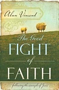 The Good Fight of Faith: Following the Example of Jesus (Paperback)