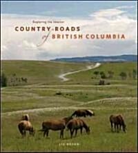 Country Roads of British Columbia: Exploring the Interior (Paperback)