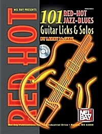 Mel Bay Presents 101 Red-Hot Jazz-Blues Guitar Licks & Solos (Paperback, Compact Disc)