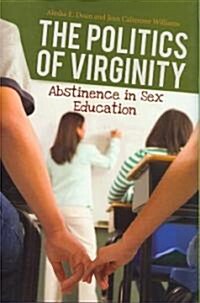 The Politics of Virginity: Abstinence in Sex Education (Hardcover)