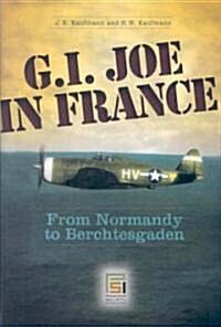 G.I. Joe in France: From Normandy to Berchtesgaden (Hardcover)