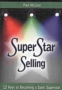 Superstar Selling: 12 Keys to Becoming a Sales Superstar (Paperback)