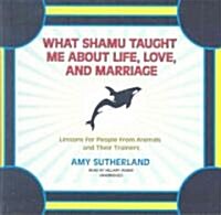 What Shamu Taught Me about Life, Love, and Marriage: Lessons for People from Animals and Their Trainers (Audio CD)