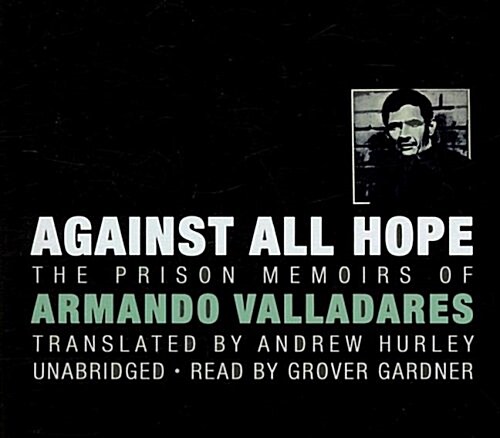 Against All Hope: The Prison Memoirs of Armando Valladares (Audio CD)