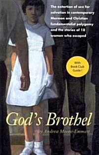 Gods Brothel: The Extortion of Sex for Salvation in Contemporary Mormon and Christian Fundamentalist Polygamy and the Stories of 18 (Paperback)