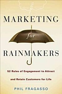 Marketing for Rainmakers: 52 Rules of Engagement to Attract and Retain Customers for Life (Hardcover)