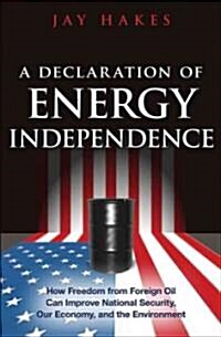 A Declaration of Energy Independence : How Freedom from Foreign Oil Can Improve National Security, Our Economy, and the Environment (Hardcover)