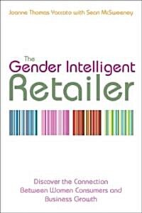 The Gender Intelligent Retailer : Discover the Connection Between Women Consumers and Business Growth (Hardcover)