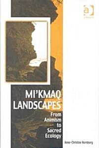 Mikmaq Landscapes : From Animism to Sacred Ecology (Hardcover)