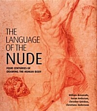 The Language of the Nude : Four Centuries of Drawing the Human Body (Hardcover)
