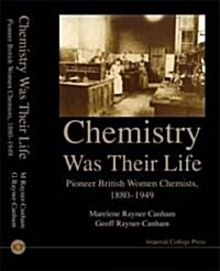 Chemistry Was Their Life: Pioneering British Women Chemists, 1880-1949 (Hardcover)