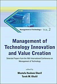 Management of Technology Innovation and Value Creation: Selected Papers from the 16th International Conference on Management of Technology (Hardcover)