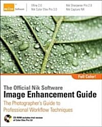 The Official Nik Software Image Enhancement Guide : The Photographers Resource for Professional Workflow Techniques (Paperback)