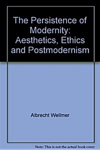 The Persistence of Modernity : Aesthetics, Ethics and Postmodernism (Hardcover)