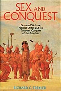 Sex and Conquest : Gender Construction and Political Order During the European Conquest of the Americas (Hardcover)