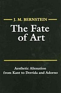 The Fate of Art : Aesthetic Alienation from Kant to Derrida and Adorno (Paperback)