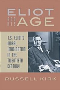 Eliot and His Age: T. S. Eliots Moral Imagination in the Twentieth Century (Paperback)