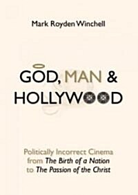 God, Man, and Hollywood: Politically Incorrect Cinema from the Birth of a Nation to the Passion of the Christ (Hardcover)