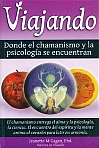 Viajando, Donde El Chamanismo y La Psicologfa Se Encuentran/ Traveling, Where the Shamanism and Psychology Meet (Hardcover)