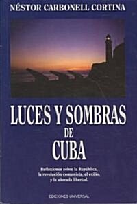 LUCES Y SOMBRAS DE CUBA. Reflexiones sobre la Rep?lica, la revoluci? comunista, el exilio y la a?rada libertad. (Paperback)
