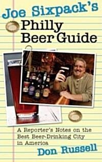 Joe Sixpacks Philly Beer Guide: A Reporters Notes on the Best Beer-Drinking City in America (Paperback)