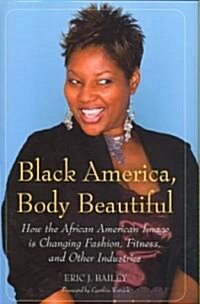 Black America, Body Beautiful: How the African American Image Is Changing Fashion, Fitness, and Other Industries (Hardcover)
