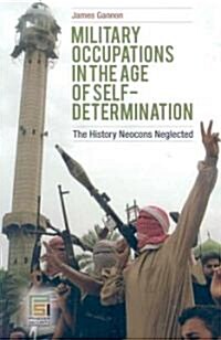 Military Occupations in the Age of Self-Determination: The History Neocons Neglected (Hardcover)