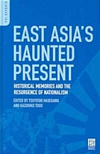 East Asias Haunted Present: Historical Memories and the Resurgence of Nationalism (Hardcover)