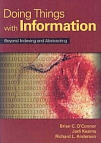 Doing Things with Information: Beyond Indexing and Abstracting (Paperback)