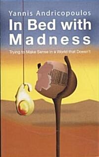 In Bed with Madness : Trying to make sense in a world that doesnt (Paperback)