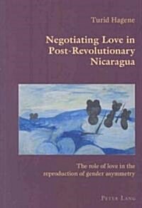 Negotiating Love in Post-Revolutionary Nicaragua: The role of love in the reproduction of gender asymmetry (Paperback)