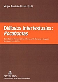Di?ogos Intertextuales: Pocahontas: Estudios de Literatura Infantil Y Juvenil Alemana E Inglesa: Trasvases Semi?icos (Paperback)