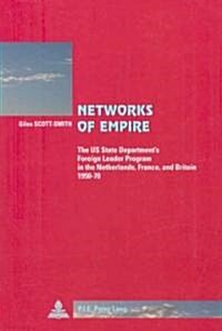 Networks of Empire: The Us State Departments Foreign Leader Program in the Netherlands, France, and Britain 1950-70 (Paperback)
