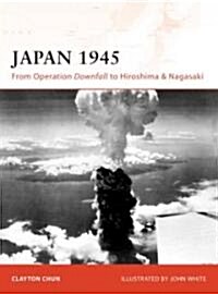 Japan 1945 : From Operation Downfall to Hiroshima and Nagasaki (Paperback)