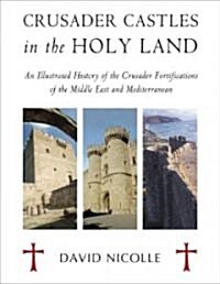 Crusader Castles in the Holy Land : An Illustrated History of the Crusader Fortifications of the Middle East and Mediterranean (Hardcover)