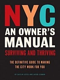 NYC: An Owners Manual: Arriving, Surviving and Thriving in the Greatest City in the World (Paperback)